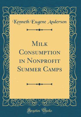 Read Milk Consumption in Nonprofit Summer Camps (Classic Reprint) - Kenneth Eugene Anderson file in ePub