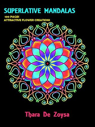 Read Online Superlative Mandalas, Ideal for any age group- 100 attractive creations: Experiment with your favourite colours - Thara De Zoysa file in ePub