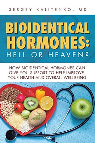 Download Bioidentical Hormones: Hell or Heaven?: How Bioidentical Hormones Can Give You Support to Help Improve Your Health and Overall Well-Being - Sergey Kalitenko MD file in ePub