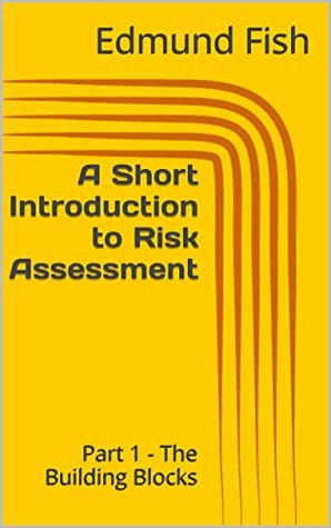 Read A Short Introduction to Risk Assessment: Part 1 - The Building Blocks - Edmund Fish | PDF