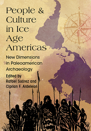 Read Online People and Culture in Ice Age Americas: New Dimensions in Paleoamerican Archaeology - Rafael Suárez file in PDF