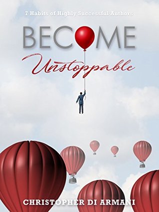 Download Become Unstoppable: 7 Habits of Highly Successful Authors (Author Success Foundations Book 6) - Christopher di Armani | PDF