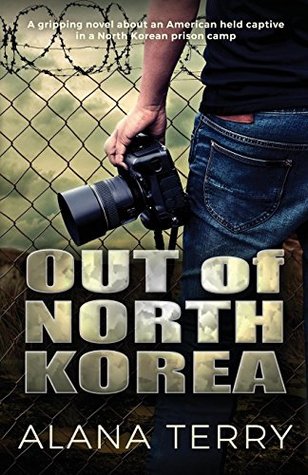 Read Online Out of North Korea: A gripping novel about an American held captive in a North Korean prison camp - Alana Terry file in PDF