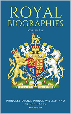 Full Download ROYAL BIOGRAPHIES VOLUME 8: Princess Diana, Prince William and Prince Harry - 3 Books in 1 - Katy Holburn file in PDF