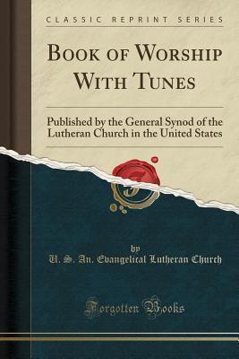 Download Book of Worship with Tunes: Published by the General Synod of the Lutheran Church in the United States (Classic Reprint) - U S an Evangelical Lutheran Church file in PDF