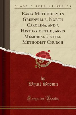 Download Early Methodism in Greenville, North Carolina, and a History of the Jarvis Memorial United Methodist Church (Classic Reprint) - Wyatt Brown file in ePub