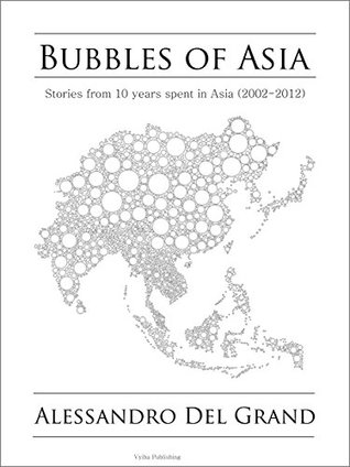 Read Bubbles of Asia: Tales from ten years spent in Asia (2002-2012)​ - Alessandro Del Grand | ePub