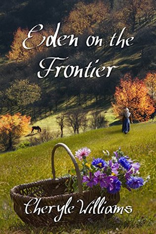 Full Download Eden on the Frontier: Young Adult Colonial-Era Romance (Life in the Western Pennsylvania Backcountry 1772) - Cheryle Williams file in PDF