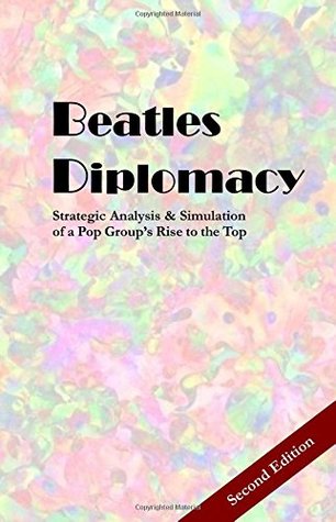 Read Online Beatles Diplomacy: Strategic Analysis & Simulation of a Pop Group's Rise to the Top - Gary Graber file in PDF