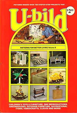 Download U-Bild: Patterns for Better Living, Vol. 6 (Children's Toys and Furniture, Oak Reproductions, Greenhouses, Outdoor Furniture, Recreational Items, Handicrafts, Clocks and More) - Steve Ellingson file in ePub