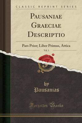 Read Online Pausaniae Graeciae Descriptio, Vol. 1: Pars Prior; Liber Primus, Attica - Pausanias file in ePub