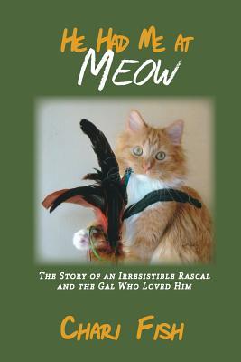 Read He Had Me at Meow: The Story of an Irresistible Rascal and the Gal Who Loved Him - Chari Fish file in ePub