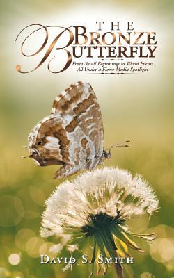 Download The Bronze Butterfly: From Small Beginnings to World Events All Under a Fierce Media Spotlight - David S Smith file in ePub