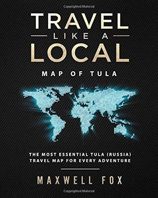 Download Travel Like a Local - Map of Tula: The Most Essential Tula (Russia) Travel Map for Every Adventure - Maxwell Fox | ePub