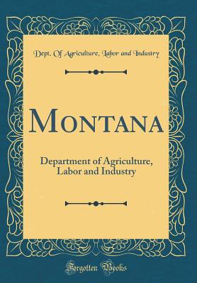 Read Montana: Department of Agriculture, Labor and Industry (Classic Reprint) - Dept of Agriculture Labor an Industry file in ePub