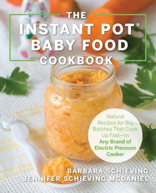 Read Online The Instant Pot Baby Food Cookbook: Wholesome Recipes That Cook Up Fast—in Any Brand of Electric Pressure Cooker - Barbara Schieving file in ePub