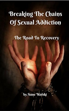 Read Breaking The Chains Of Sexual Addiction: The Road To Recovery - Anne Wolski file in ePub