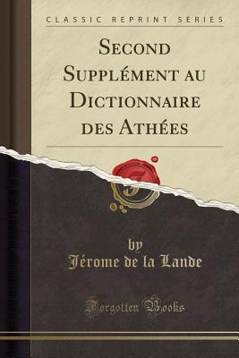 Read Second Suppl�ment Au Dictionnaire Des Ath�es (Classic Reprint) - Jérôme Lalande file in PDF