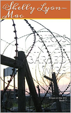 Read Birds in the Barbed Wire: book 3 (Prison in the 313) - Shelly Lyons-Mac | PDF