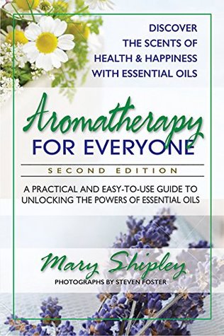 Read Aromatherapy for Everyone: A Practical and Easy-to-Use Guide to Unlocking the Powers of Essential Oils - Mary Shipley | ePub