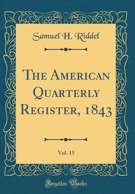 Full Download The American Quarterly Register, 1843, Vol. 15 (Classic Reprint) - Samuel H Riddel file in PDF