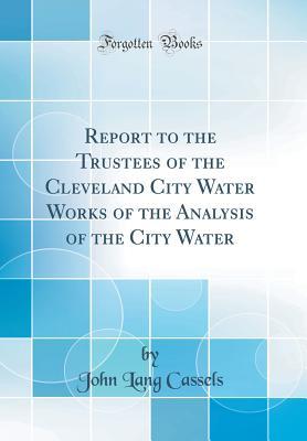 Download Report to the Trustees of the Cleveland City Water Works of the Analysis of the City Water (Classic Reprint) - John Lang Cassels | ePub