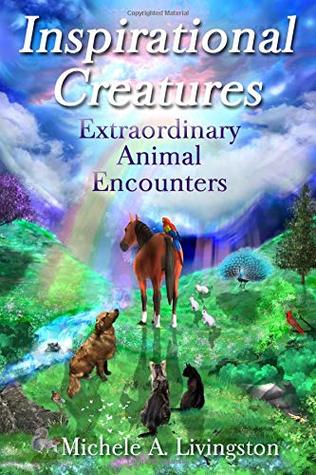 Full Download Inspirational Creatures: Extraordinary Animal Encounters - Michele A Livingston file in PDF