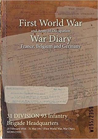 Full Download 31 Division 93 Infantry Brigade Headquarters: 29 February 1916 - 31 May 1917 (First World War, War Diary, Wo95/2359) - British War Office | ePub