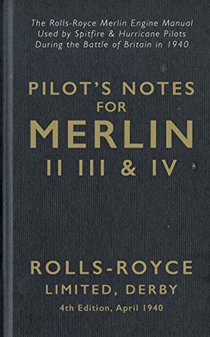 Read Online Pilot’s Notes Merlin II III and IV 4th Edition April 1940: The Rolls-Royce Merlin Engine Manual Used by Spitfire & Hurricane Pilots During the Battle of Britain - Rolls -Royce | PDF