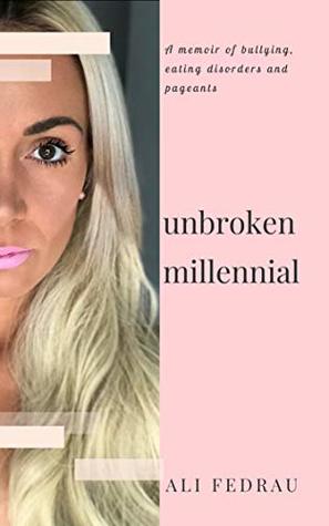 Full Download Unbroken Millennial: A Memoir of Bullying, Eating Disorders and Pageants - Ali Fedrau file in ePub