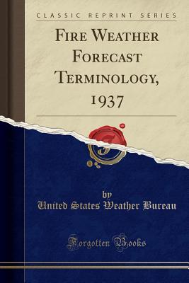 Read Online Fire Weather Forecast Terminology, 1937 (Classic Reprint) - United States Weather Bureau file in ePub