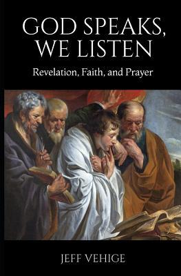 Read Online God Speaks, We Listen: Revelation, Faith, and Prayer - Jeff Vehige file in PDF