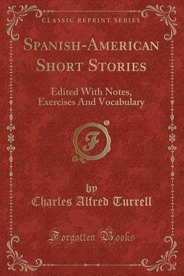 Full Download Spanish-American Short Stories: Edited with Notes, Exercises and Vocabulary (Classic Reprint) - Charles Alfred Turrell file in ePub