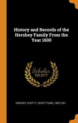 Read History and Records of the Hershey Family from the Year 1600 - Scott F 1852-1931 Hershey file in ePub