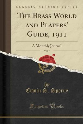 Read Online The Brass World and Platers' Guide, 1911, Vol. 7: A Monthly Journal (Classic Reprint) - Erwin S. Sperry | ePub