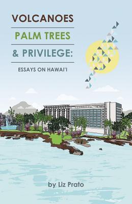 Download Volcanoes, Palm Trees, and Privilege: Essays on Hawai'i - Liz Prato file in PDF