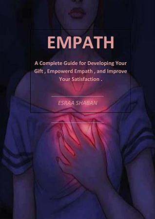 Read EMPATH A Complete Guide for Developing Your GIFT , Empowerd Empath , and Improve Your Satisfaction.: Empath guide , Empaowerd your Empath , keep your feeling safe . - ESRAA shaban | PDF