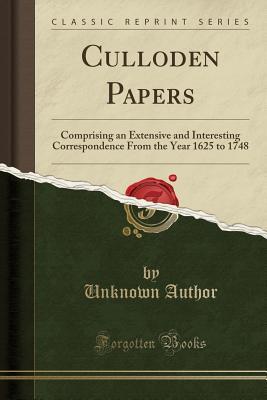 Download Culloden Papers: Comprising an Extensive and Interesting Correspondence from the Year 1625 to 1748 (Classic Reprint) - Unknown | ePub