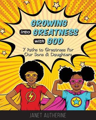 Read Growing into Greatness with God: 7 Paths to Greatness for Our Sons & Daughters - Janet Autherine file in ePub