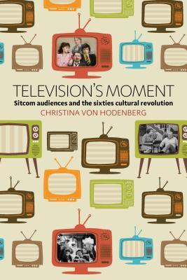 Download Television's Moment: Sitcom Audiences and the Sixties Cultural Revolution - Christina von Hodenberg | PDF