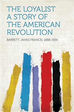 Full Download The Loyalist A Story of the American Revolution - James Francis Barrett | PDF