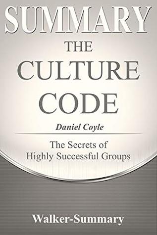 Full Download Summary: The Culture Code by Daniel Coyle - The Secrets of Highly Successful Groups (The Culture Code: The Secrets of Highly Successful Groups - A Summary Book 1) - Walker-Summary | PDF