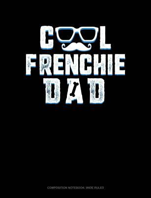 Full Download Cool Frenchie Dad: Composition Notebook: Wide Ruled -  file in PDF