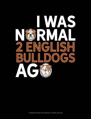 Read I Was Normal 2 English Bulldogs Ago: Composition Notebook: Wide Ruled -  file in PDF