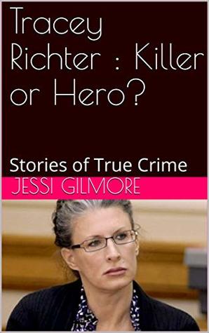 Download Tracey Richter : Killer or Hero?: Stories of True Crime - Jessi Gilmore | PDF