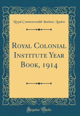 Read Online Royal Colonial Institute Year Book, 1914 (Classic Reprint) - Royal Commonwealth Institute London file in ePub