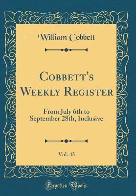 Read Cobbett's Weekly Register, Vol. 43: From July 6th to September 28th, Inclusive (Classic Reprint) - William Cobbett file in ePub