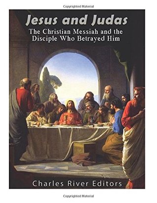 Read Jesus and Judas: The Christian Messiah and the Disciple Who Betrayed Him - Charles River Editors file in PDF