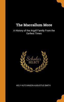 Download The MacCallum More: A History of the Argyll Family from the Earliest Times - Hely Hutchinson Augustus Smith file in PDF