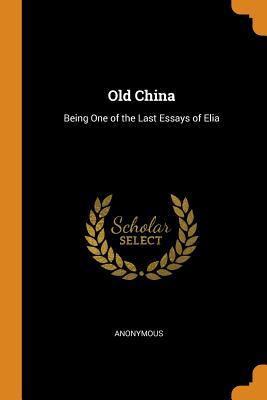 Read Old China: Being One of the Last Essays of Elia - Anonymous | ePub